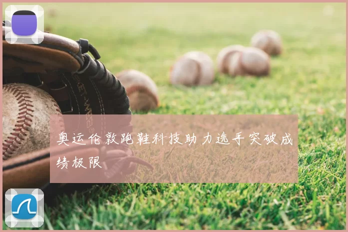 奥运伦敦跑鞋科技助力选手突破成绩极限